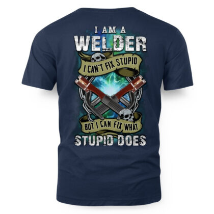 I Can’t Fix Stupid Welder Apparel – Funny Quote T-Shirt