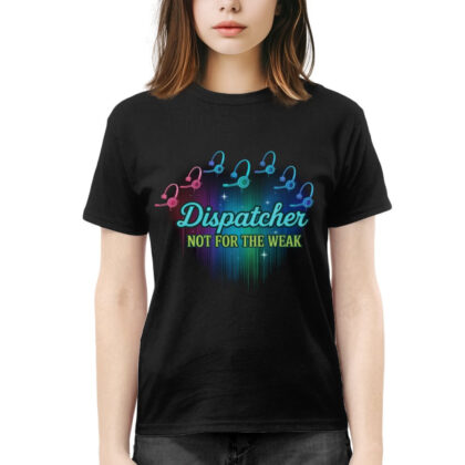 Dispatcher Not For The Weak - Dispatcher Colorful T-Shirt